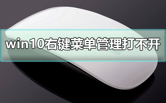 win10右键菜单管理打不开怎么办?Win10右键管理打不开的解决方法
