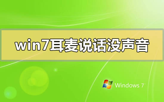 win7耳机麦克风说话没声音怎么回事?win7系统耳机麦克风不能用