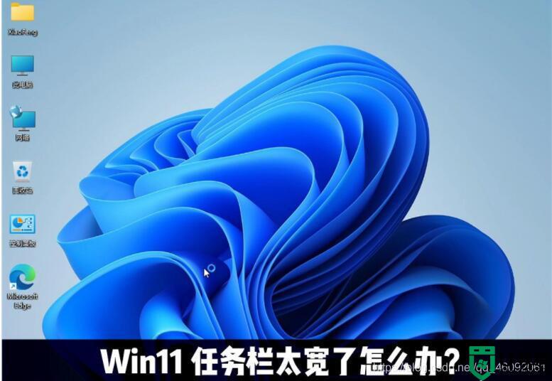 win11任务栏太宽了怎么办？